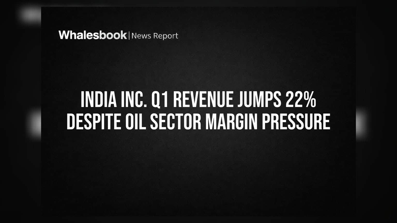 India Inc. Q1 Revenue Jumps 22% Despite Oil Sector Margin Pressure