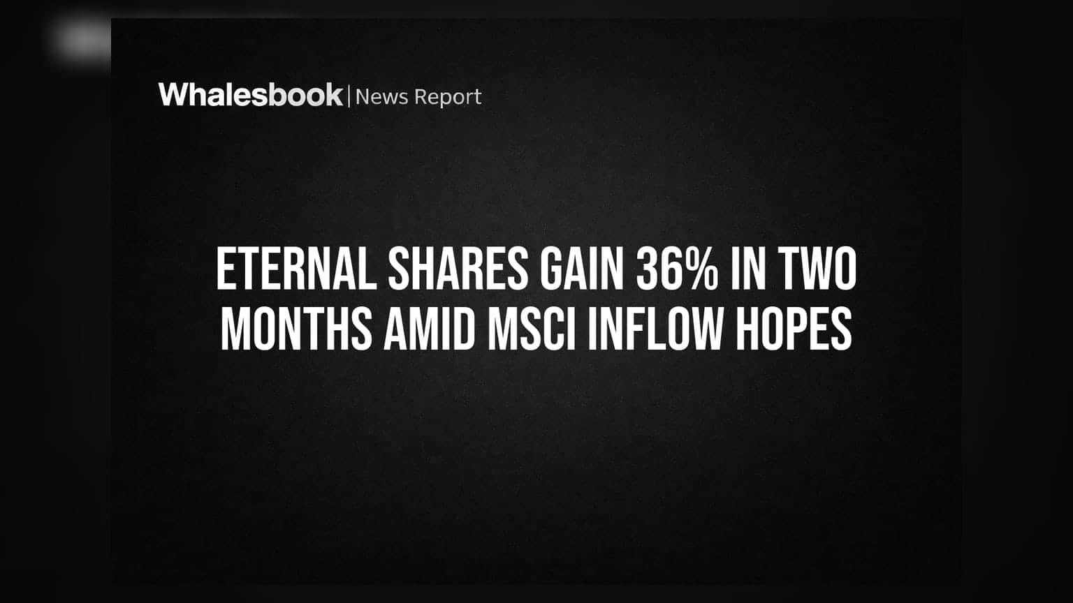 Eternal Shares Gain 36% in Two Months Amid MSCI Inflow Hopes