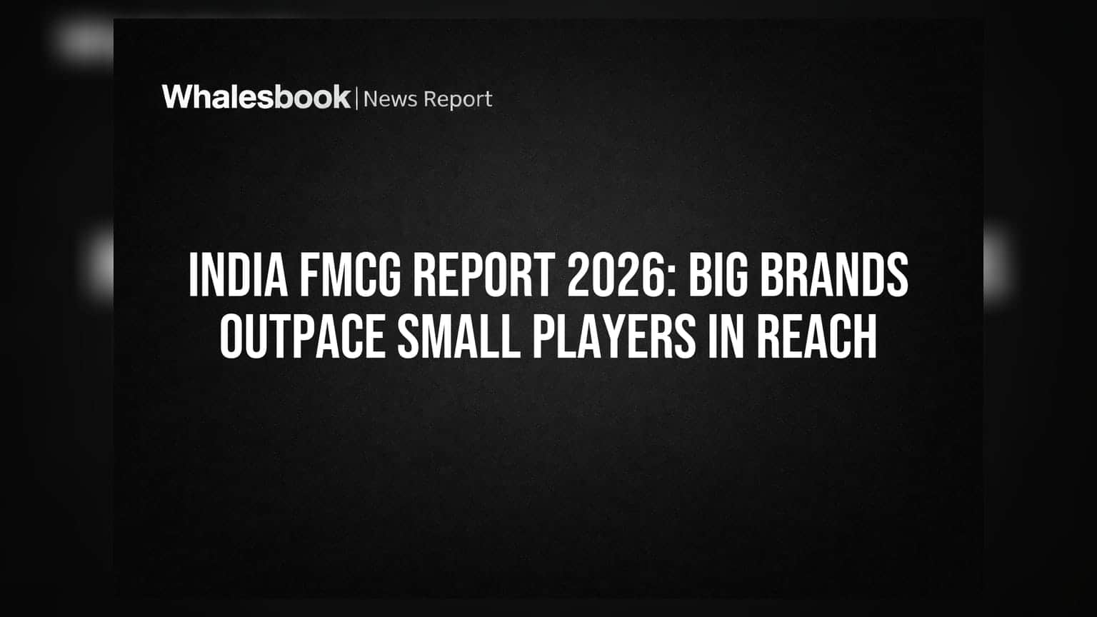 India FMCG Report 2026: Big Brands Outpace Small Players in Reach