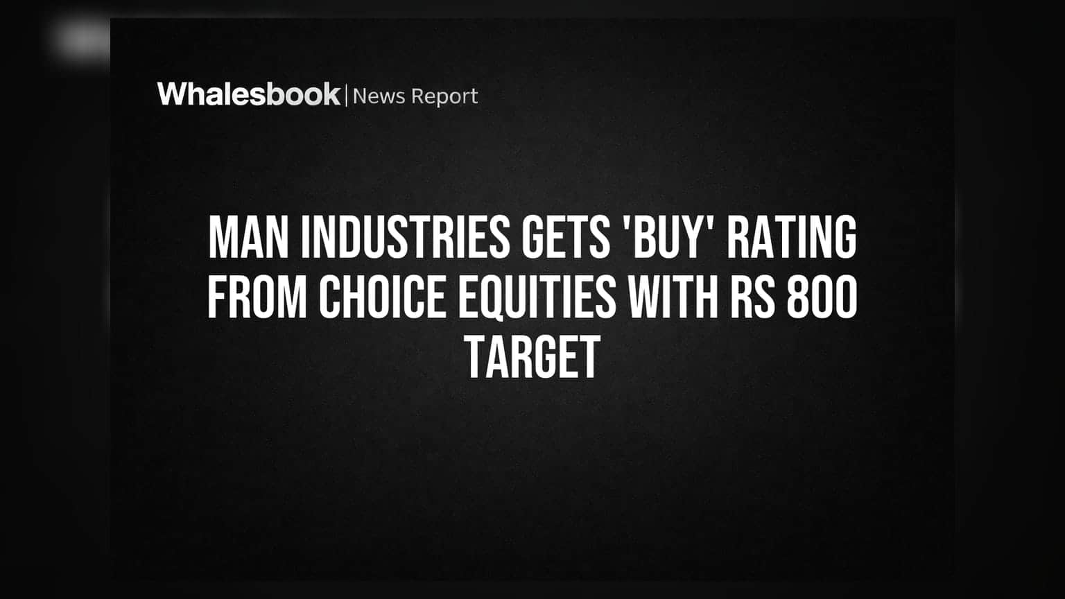 Man Industries Gets 'BUY' Rating From Choice Equities With Rs 800 Target