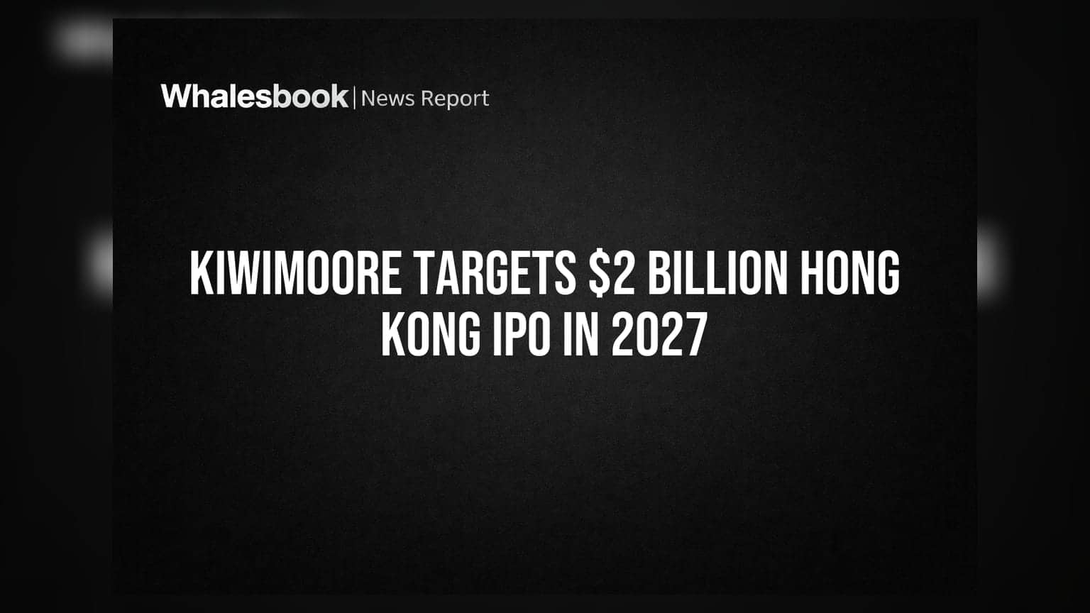 Kiwimoore Targets $2 Billion Hong Kong IPO in 2027