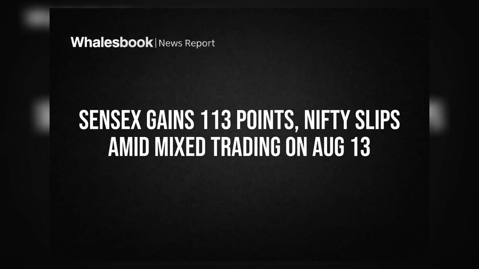 Sensex Gains 113 Points, Nifty Slips Amid Mixed Trading On Aug 13