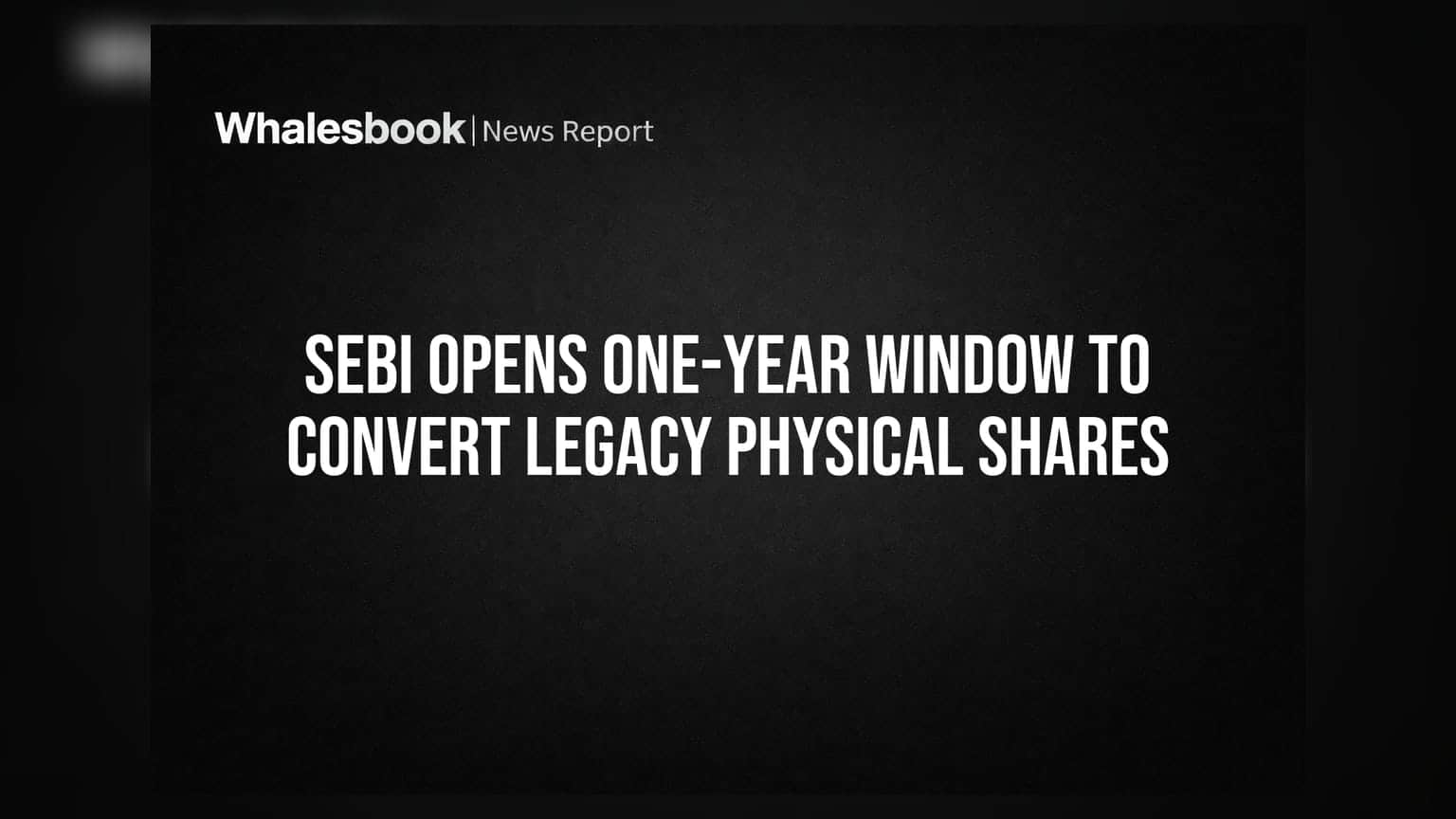SEBI Opens One-Year Window to Convert Legacy Physical Shares
