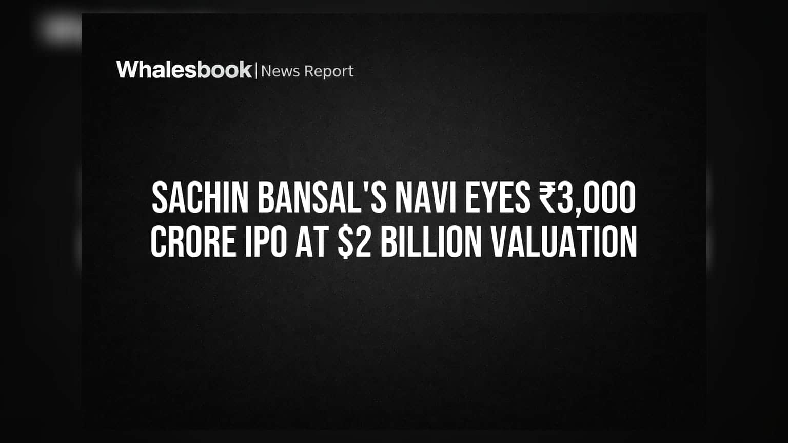 Sachin Bansal's Navi Eyes ₹3,000 Crore IPO at $2 Billion Valuation