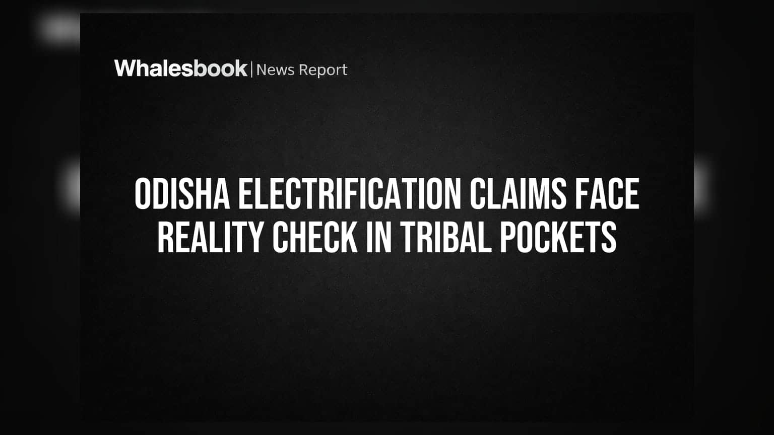 Odisha Electrification Claims Face Reality Check in Tribal Pockets