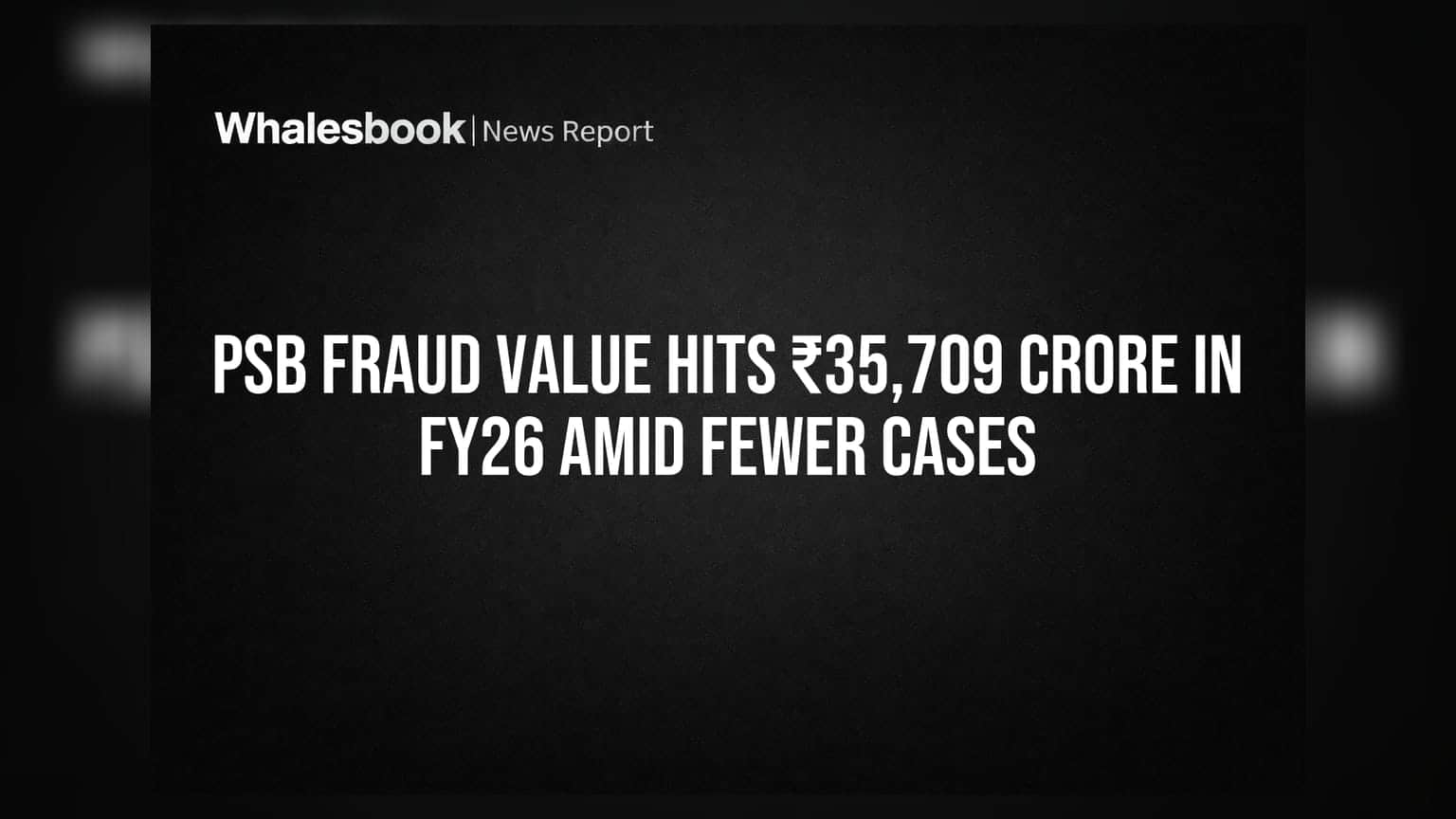 PSB Fraud Value Hits ₹35,709 Crore in FY26 Amid Fewer Cases