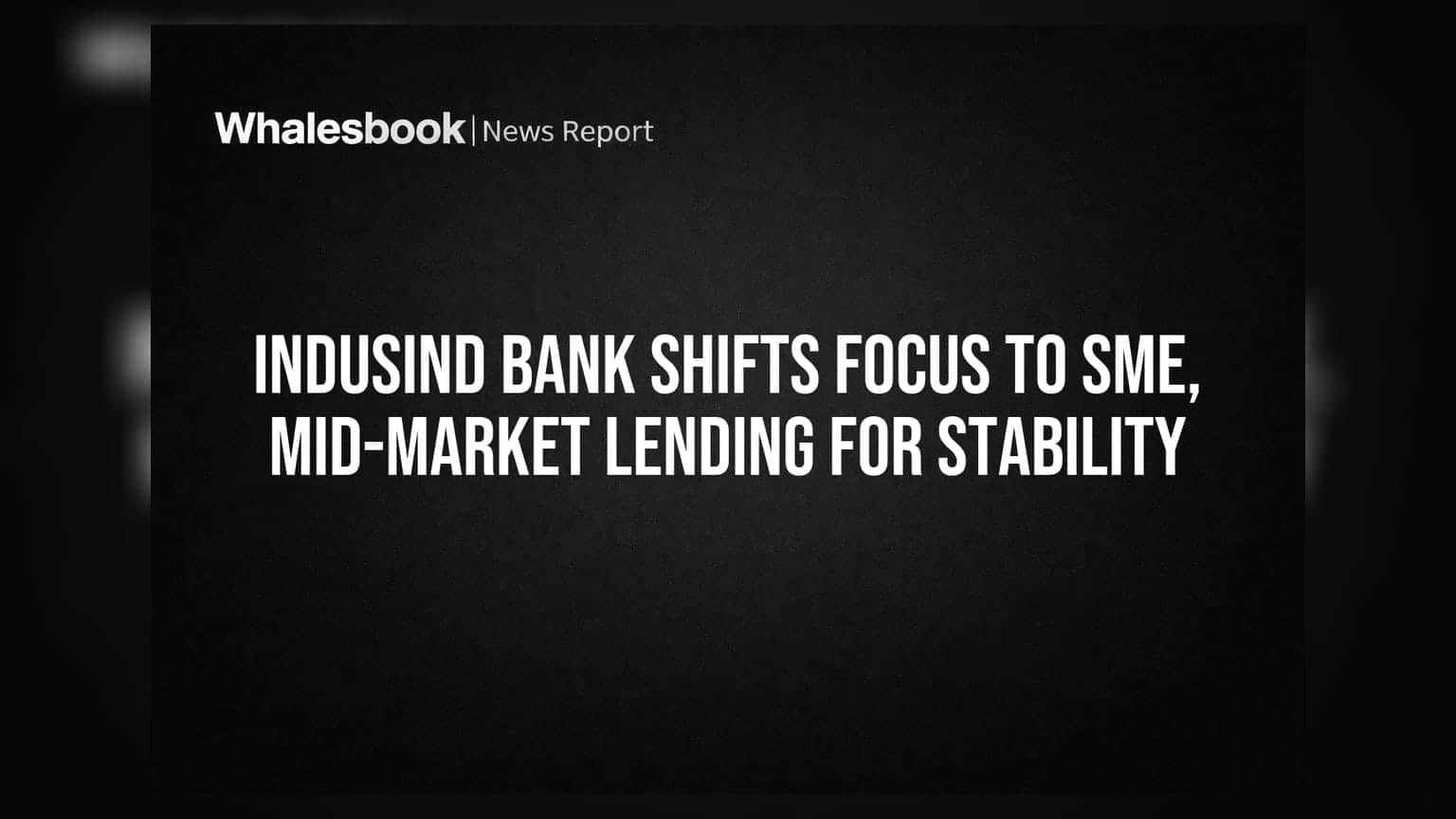 IndusInd Bank का बड़ा दांव: SME और मिड-मार्केट पर फोकस, क्या बदलेगी तस्वीर?