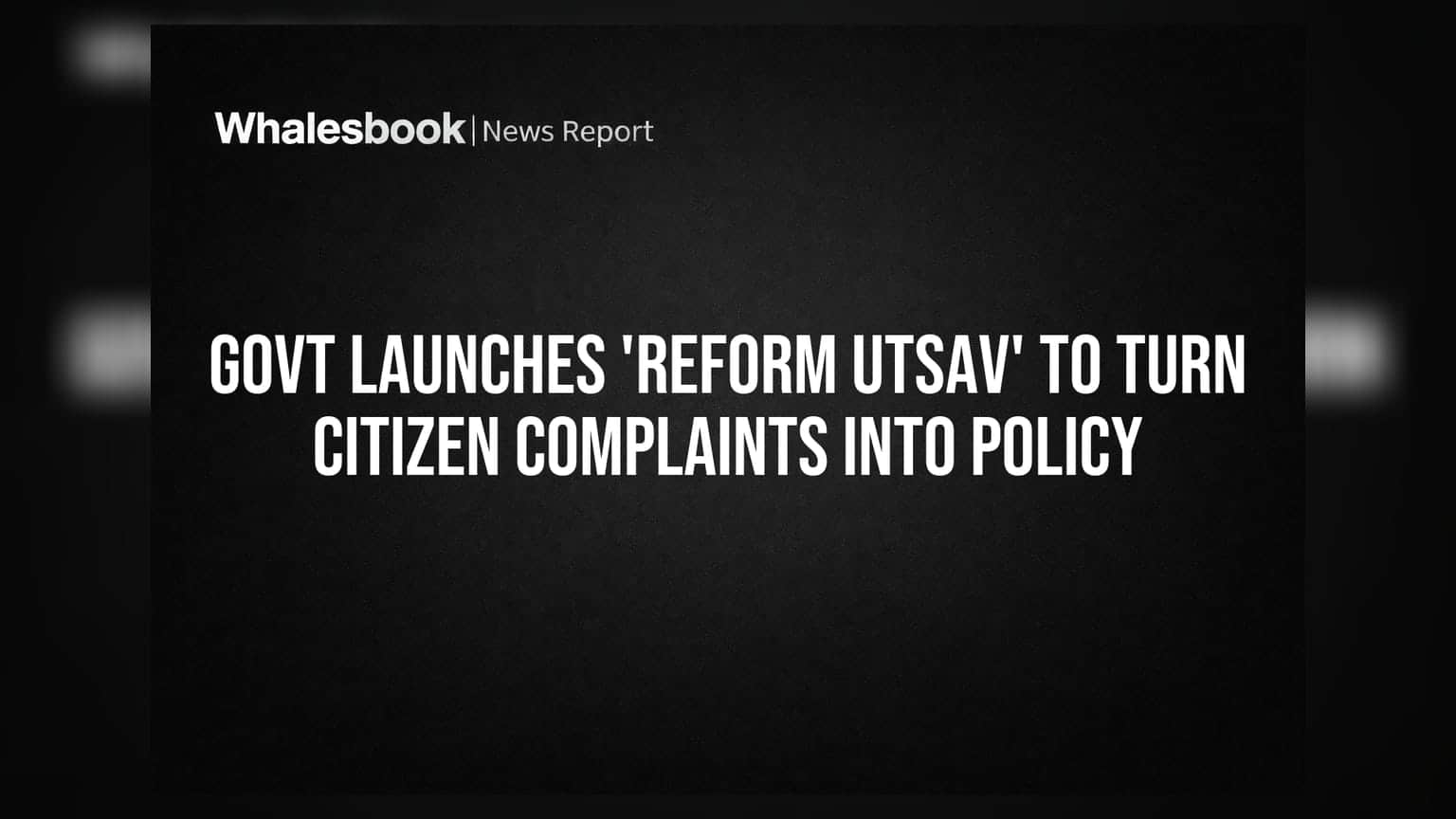 Govt Launches 'Reform Utsav' to Turn Citizen Complaints into Policy