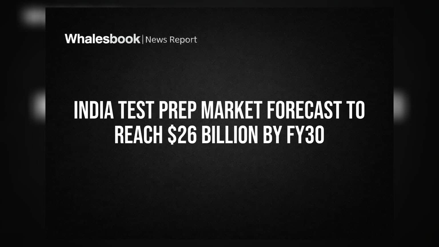 India Test Prep Market Forecast To Reach $26 Billion By FY30