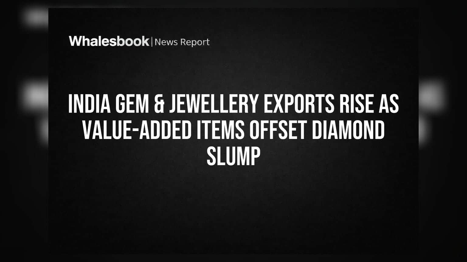 India Gem & Jewellery Exports Rise as Value-Added Items Offset Diamond Slump