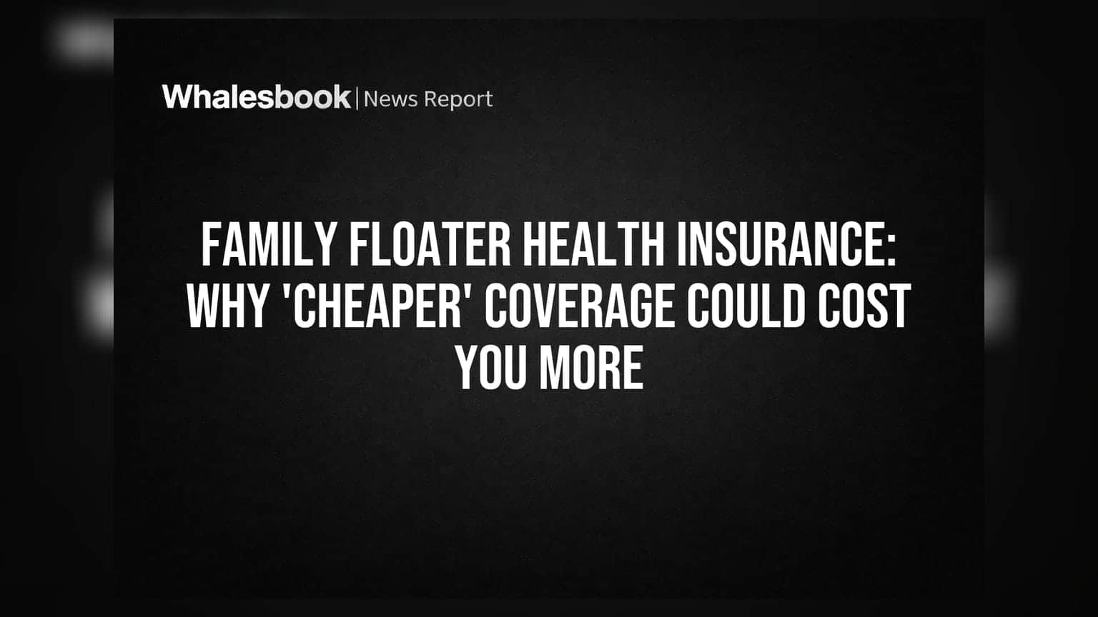 Family Floater Health Insurance: Why 'Cheaper' Coverage Could Cost You More
