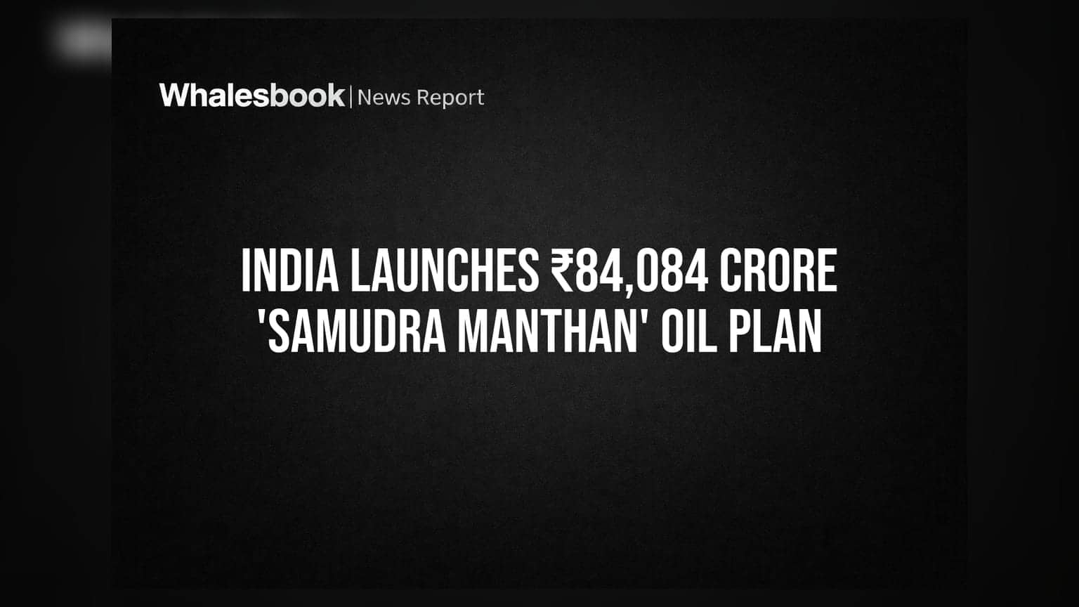 India Launches ₹84,084 Crore 'Samudra Manthan' Oil Plan