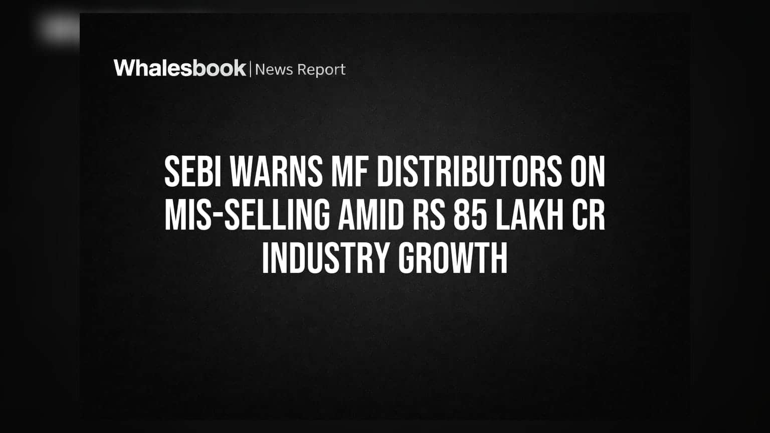 SEBI Warns MF Distributors on Mis-selling Amid Rs 85 Lakh Cr Industry Growth
