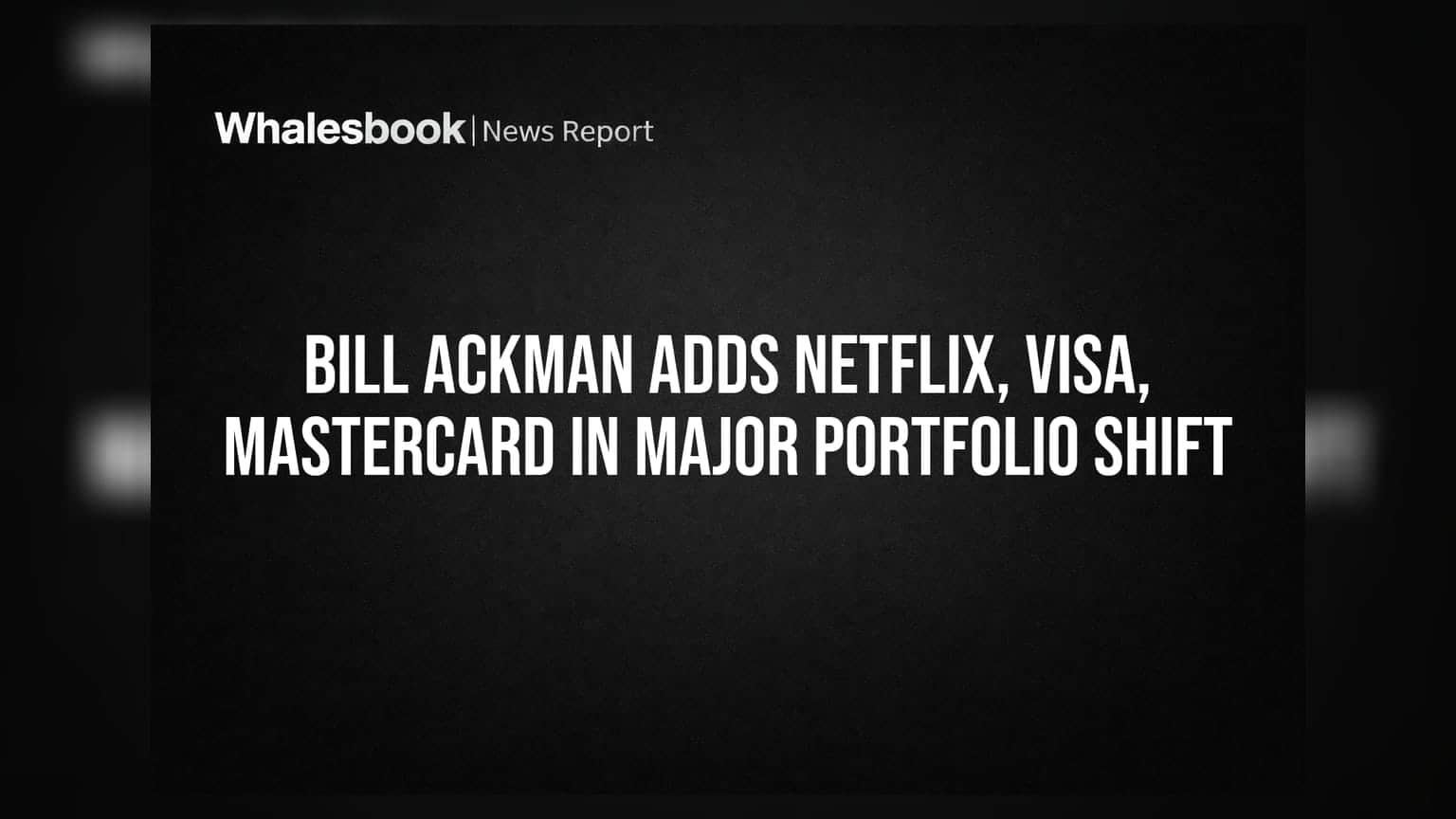 Bill Ackman Adds Netflix, Visa, Mastercard In Major Portfolio Shift