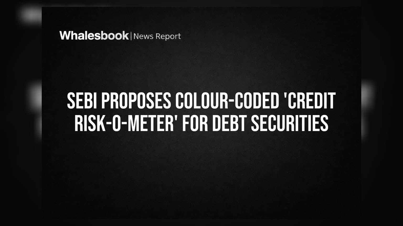 SEBI Proposes Colour-Coded 'Credit Risk-o-Meter' for Debt Securities