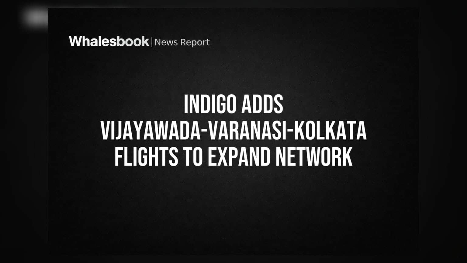 IndiGo புதிய வழித்தடங்கள்: விஜயவாடா-வாரணாசி-கொல்கத்தா இணைப்பில் விமான சேவை துவக்கம்!