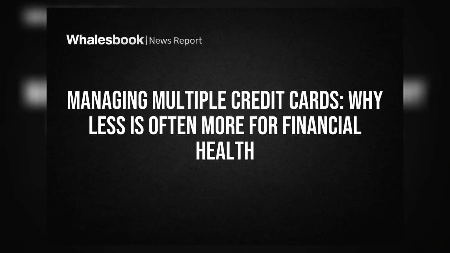 Managing Multiple Credit Cards: Why Less Is Often More for Financial Health