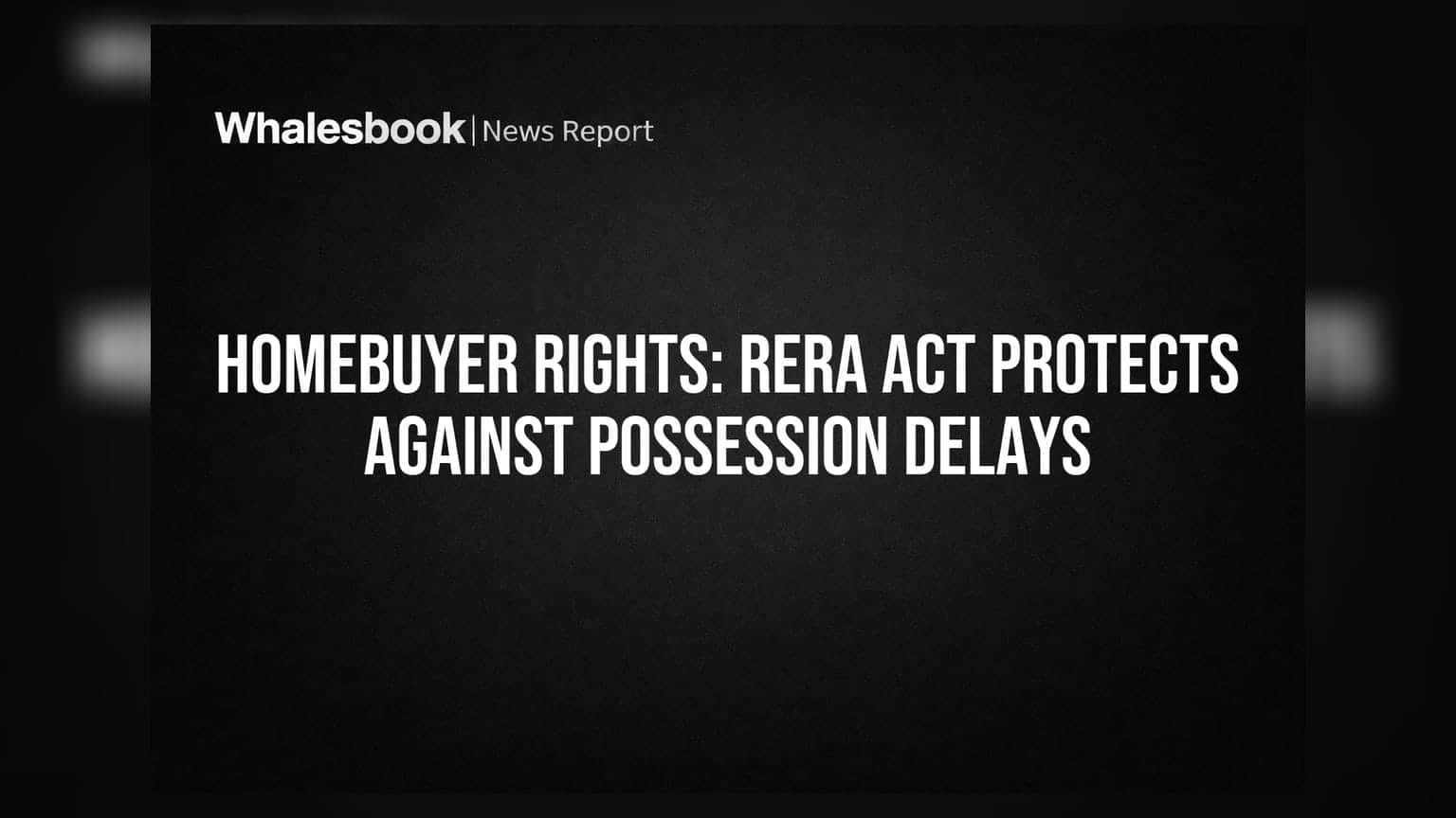 Homebuyer Rights: RERA Act Protects Against Possession Delays