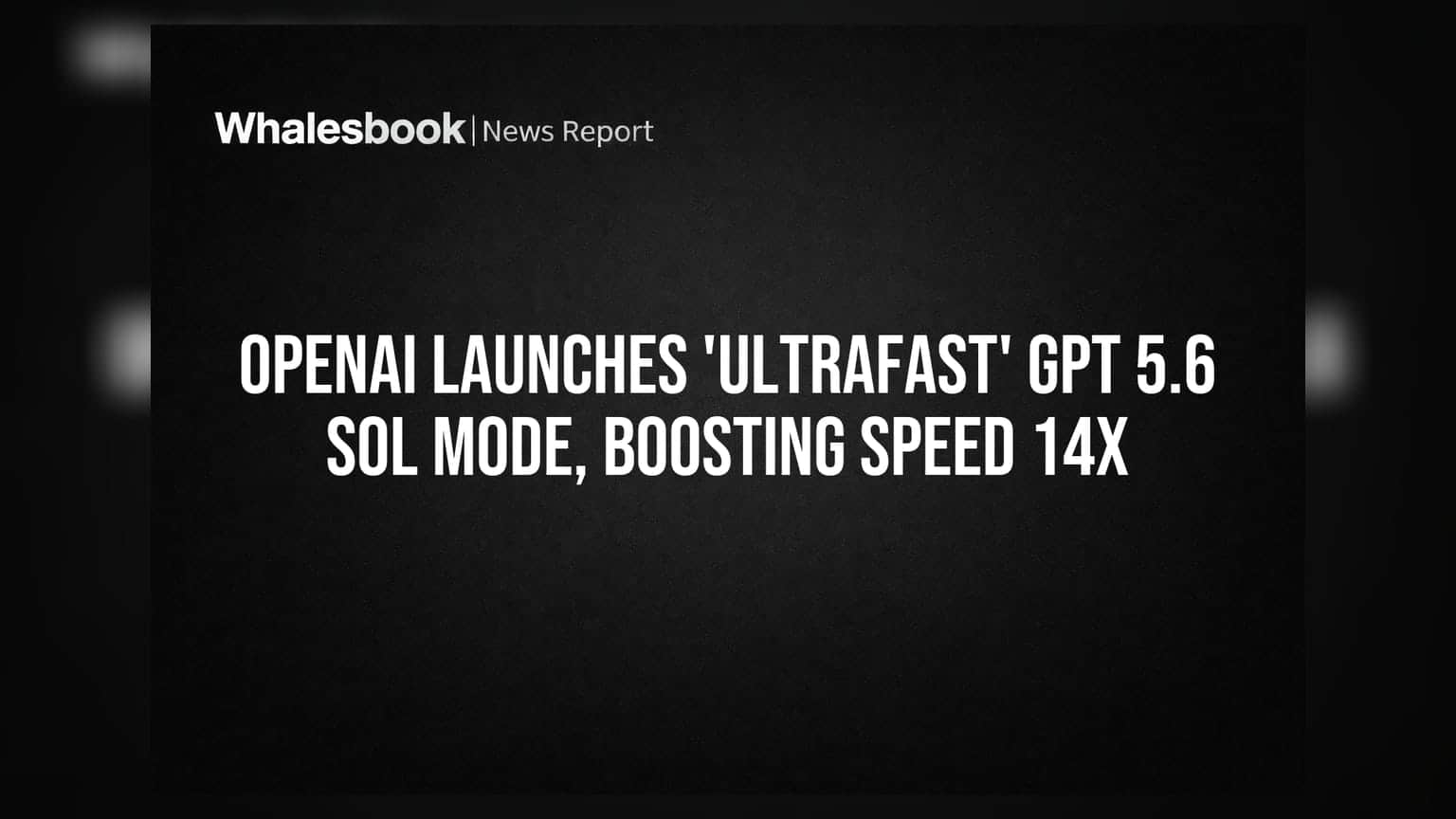 OpenAI Launches 'Ultrafast' GPT 5.6 Sol Mode, Boosting Speed 14x