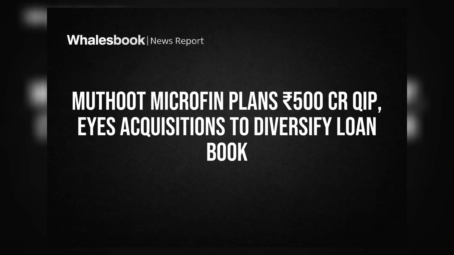 Muthoot Microfin Plans ₹500 Cr QIP, Eyes Acquisitions to Diversify Loan Book