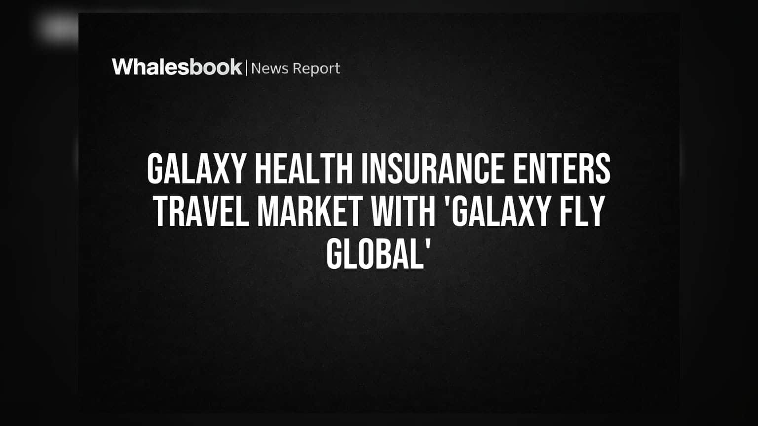 Galaxy Health Insurance का बड़ा कदम: 'Galaxy Fly Global' के साथ अंतरराष्ट्रीय ट्रैवल इंश्योरेंस में एंट्री