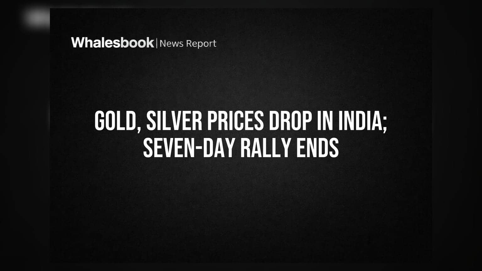 Gold, Silver Prices Drop in India; Seven-Day Rally Ends