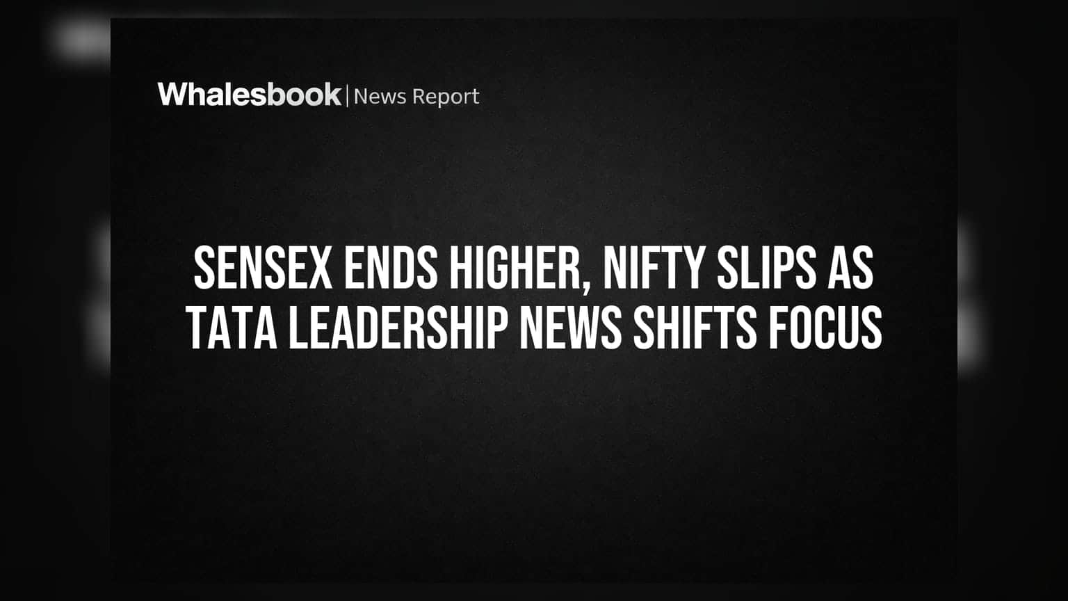 Sensex Ends Higher, Nifty Slips as Tata Leadership News Shifts Focus