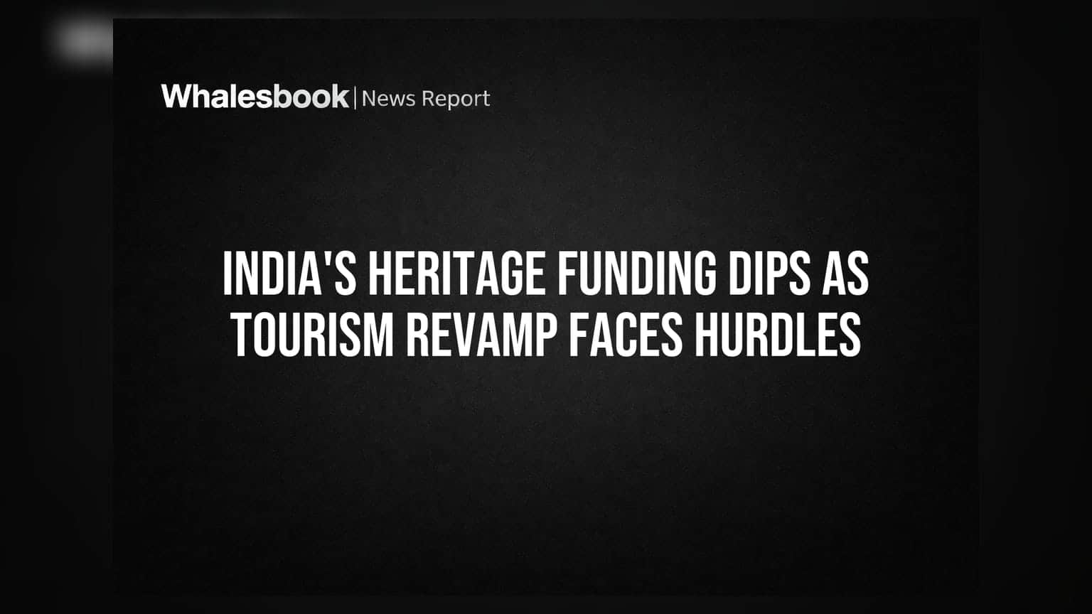 भारत के ऐतिहासिक धरोहरों पर संकट? पर्यटन बढ़ाने के बीच संरक्षण राशि में आई भारी कमी