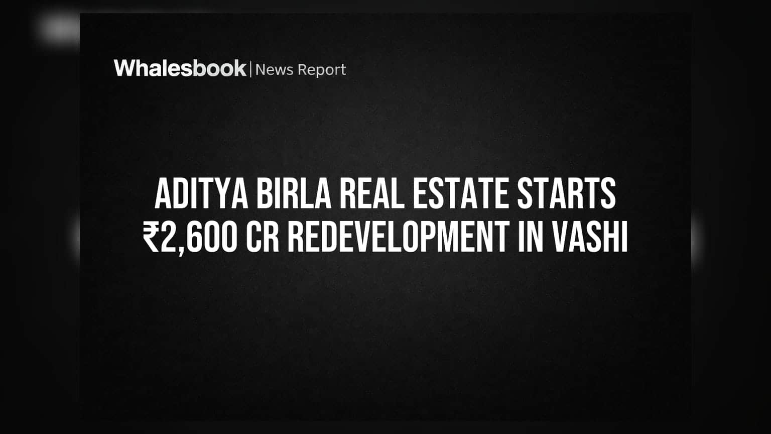 Aditya Birla Real Estate Starts ₹2,600 Cr Redevelopment in Vashi
