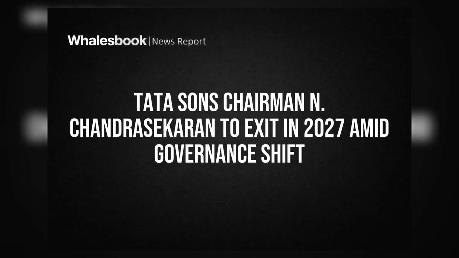Tata Sons Chairman N. Chandrasekaran To Exit In 2027 Amid Governance Shift
