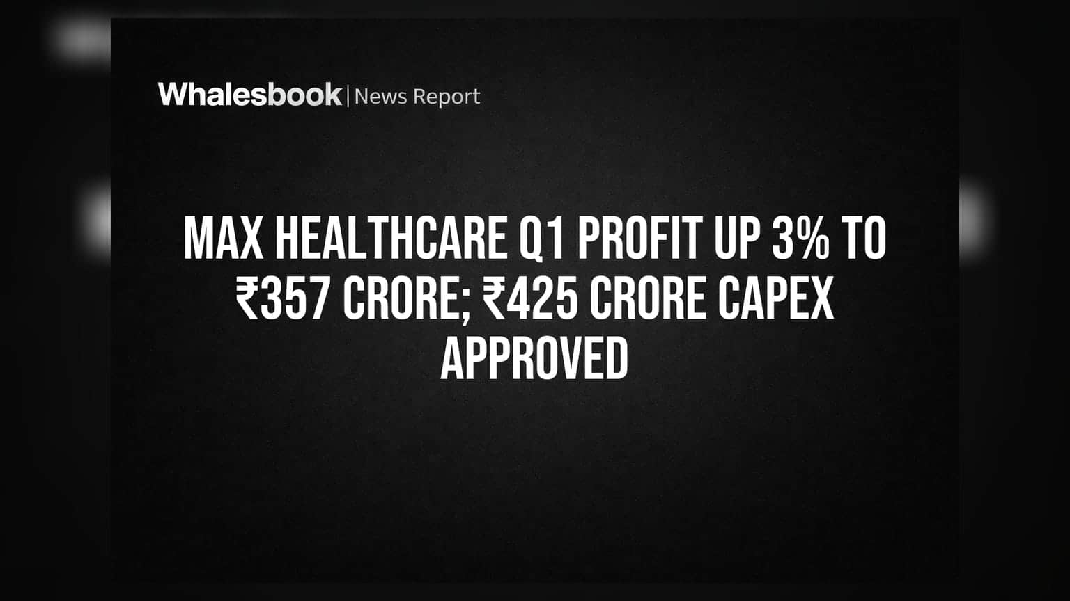 Max Healthcare Q1 Profit Up 3% to ₹357 Crore; ₹425 Crore Capex Approved