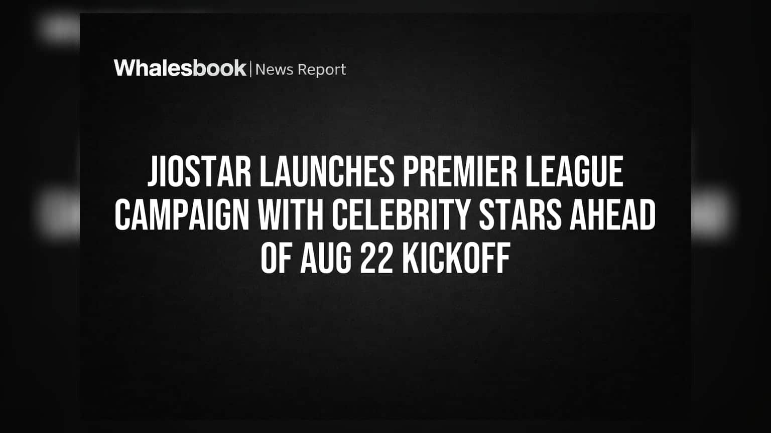 JioStar Launches Premier League Campaign With Celebrity Stars Ahead Of Aug 22 Kickoff