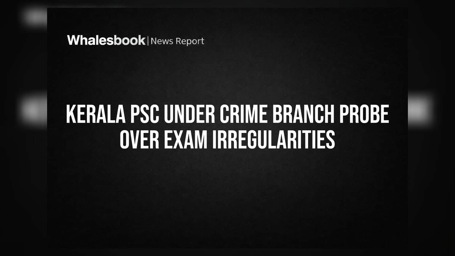 Kerala PSC Under Crime Branch Probe Over Exam Irregularities