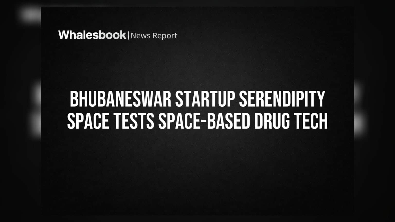 ભુવનેશ્વરની સ્ટાર્ટઅપ Serendipity Space ની અવકાશમાં દવા બનાવવાની ટેકનોલોજીનું પરીક્ષણ