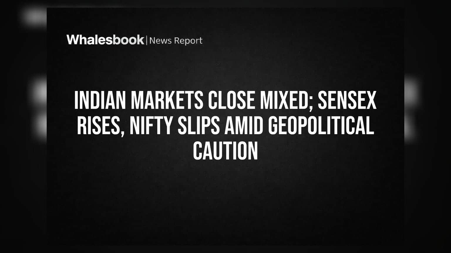 Indian Markets Close Mixed; Sensex Rises, Nifty Slips Amid Geopolitical Caution