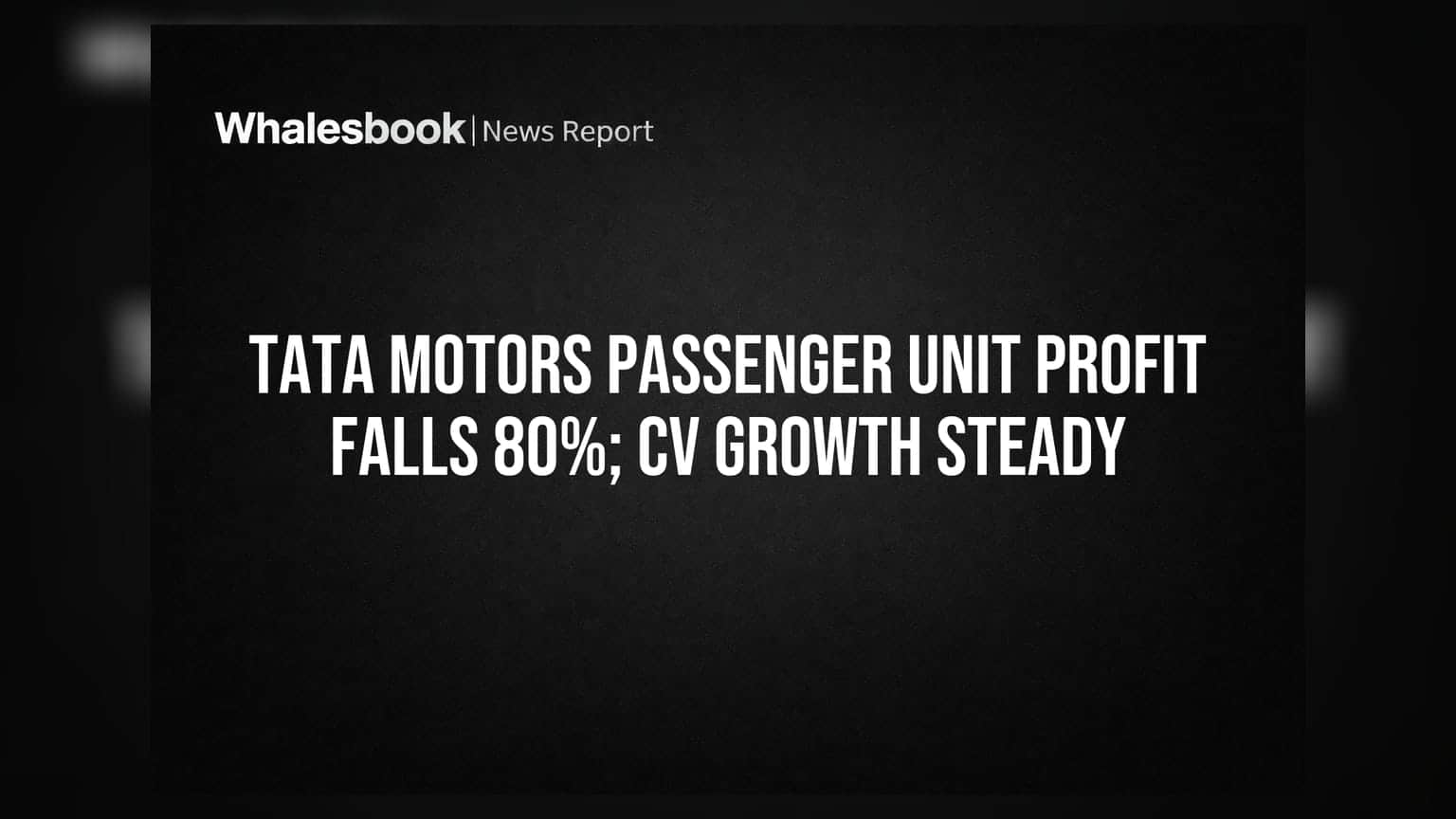 Tata Motors Passenger Unit Profit Falls 80%; CV Growth Steady