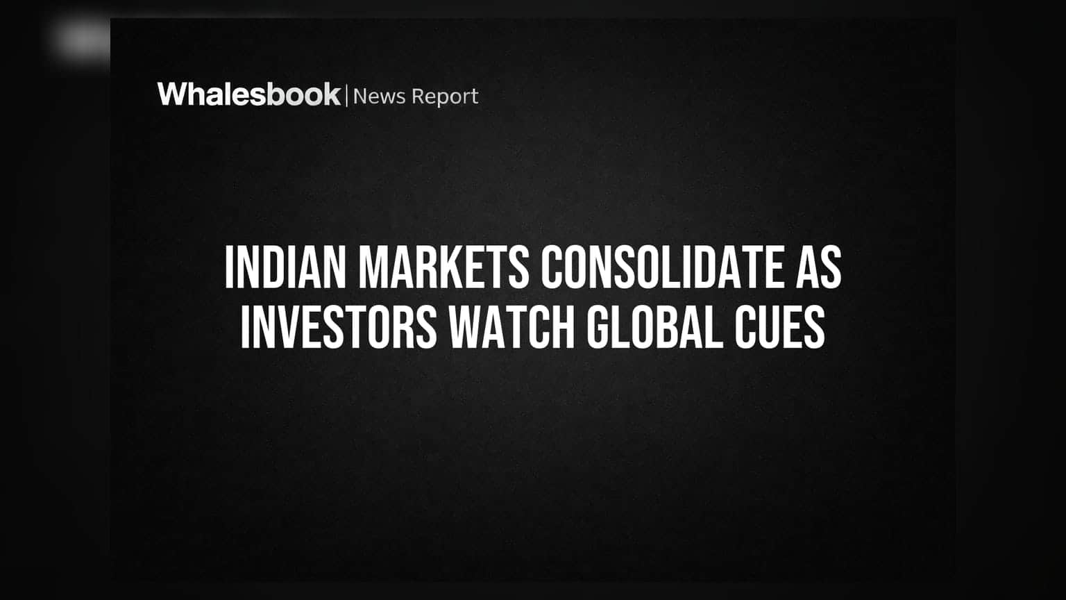 Indian Markets Consolidate As Investors Watch Global Cues