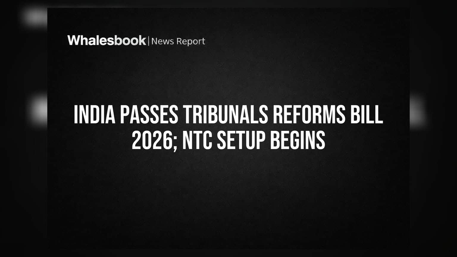 India Passes Tribunals Reforms Bill 2026; NTC Setup Begins
