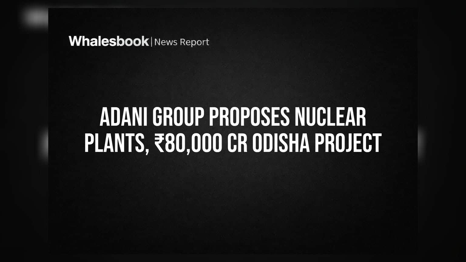 Adani Group Proposes Nuclear Plants, ₹80,000 Cr Odisha Project