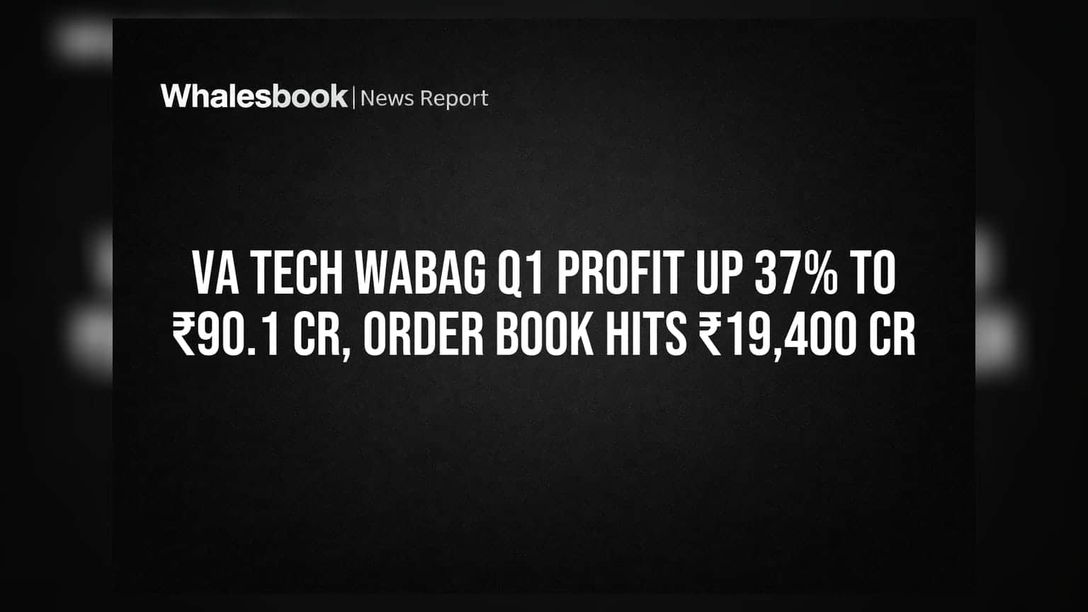 VA Tech Wabag का दमदार प्रदर्शन: Q1 में ₹90.1 करोड़ मुनाफा, ऑर्डर बुक ₹19,400 करोड़ पार!