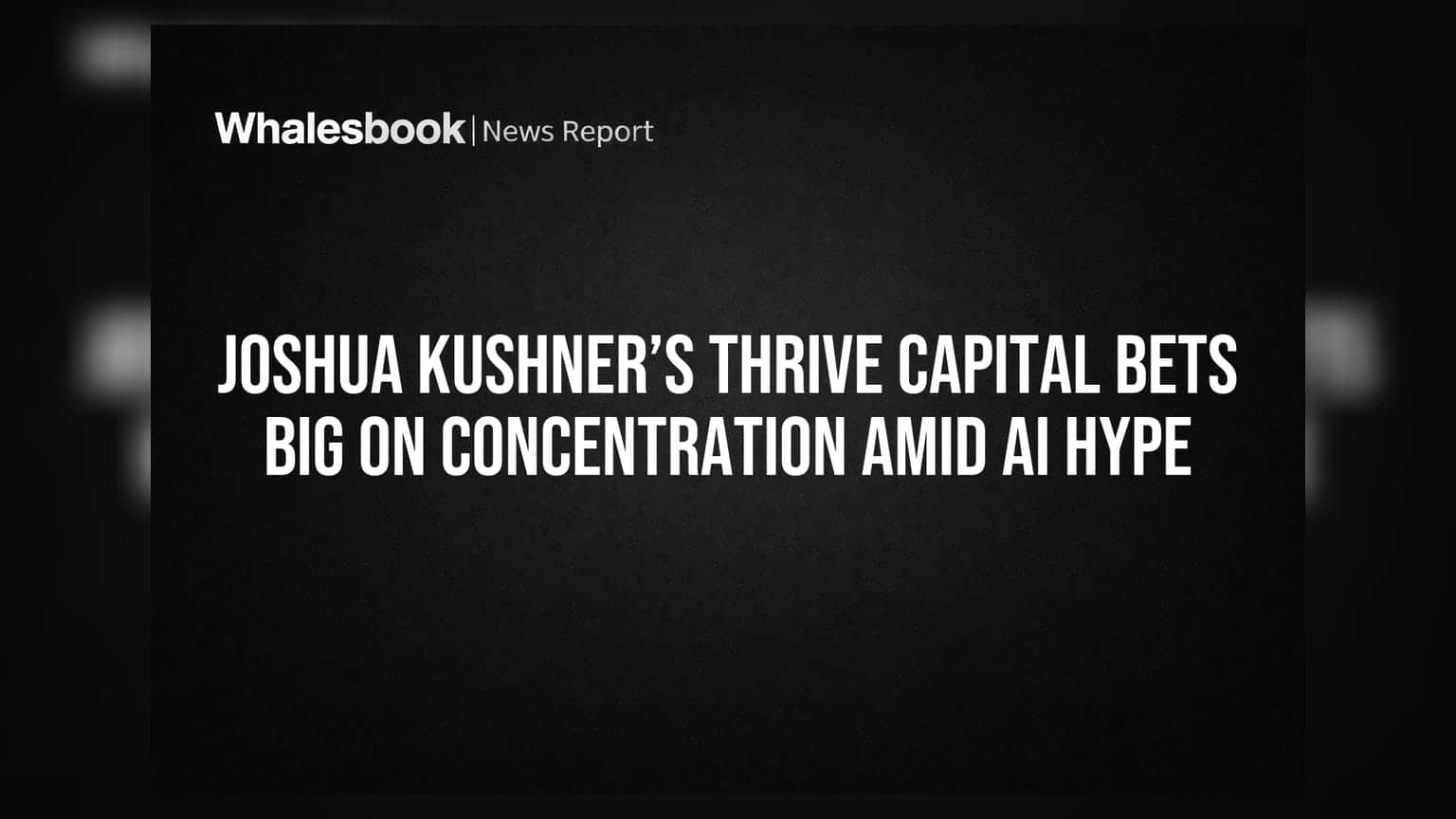 Joshua Kushner’s Thrive Capital Bets Big on Concentration Amid AI Hype
