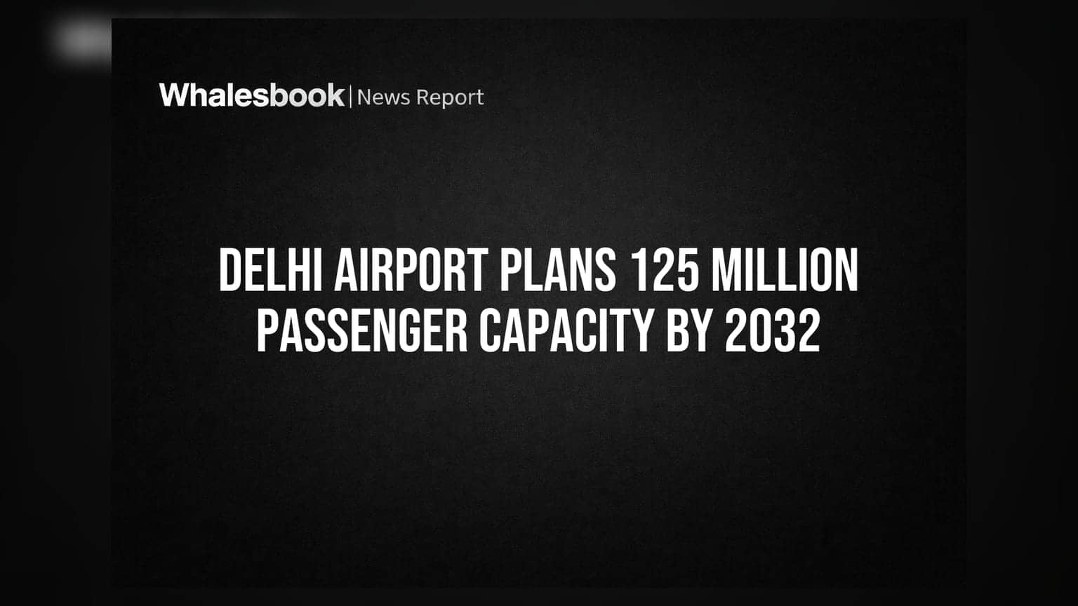 Delhi Airport Plans 125 Million Passenger Capacity by 2032