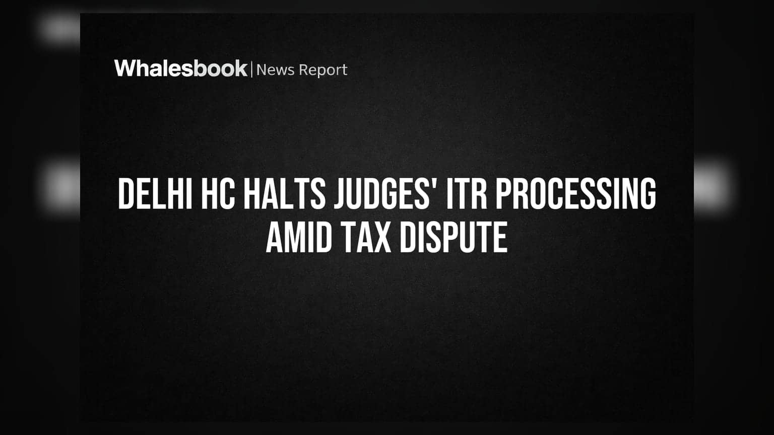 न्यायाधीशांच्या आयकर विवरणपत्रांवर (ITR) दिल्ली HC कडून प्रक्रिया थांबवण्याचे आदेश