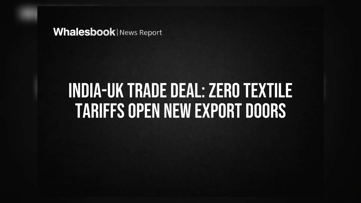 India-UK Trade Deal: Zero Textile Tariffs Open New Export Doors