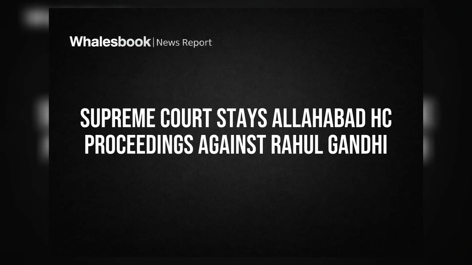 Supreme Court Stays Allahabad HC Proceedings Against Rahul Gandhi