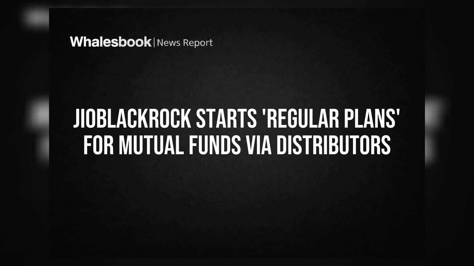 JioBlackRock Starts 'Regular Plans' for Mutual Funds via Distributors