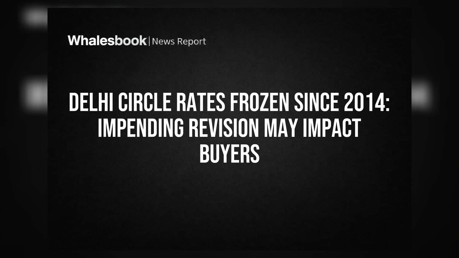 Delhi Circle Rates Frozen Since 2014: Impending Revision May Impact Buyers