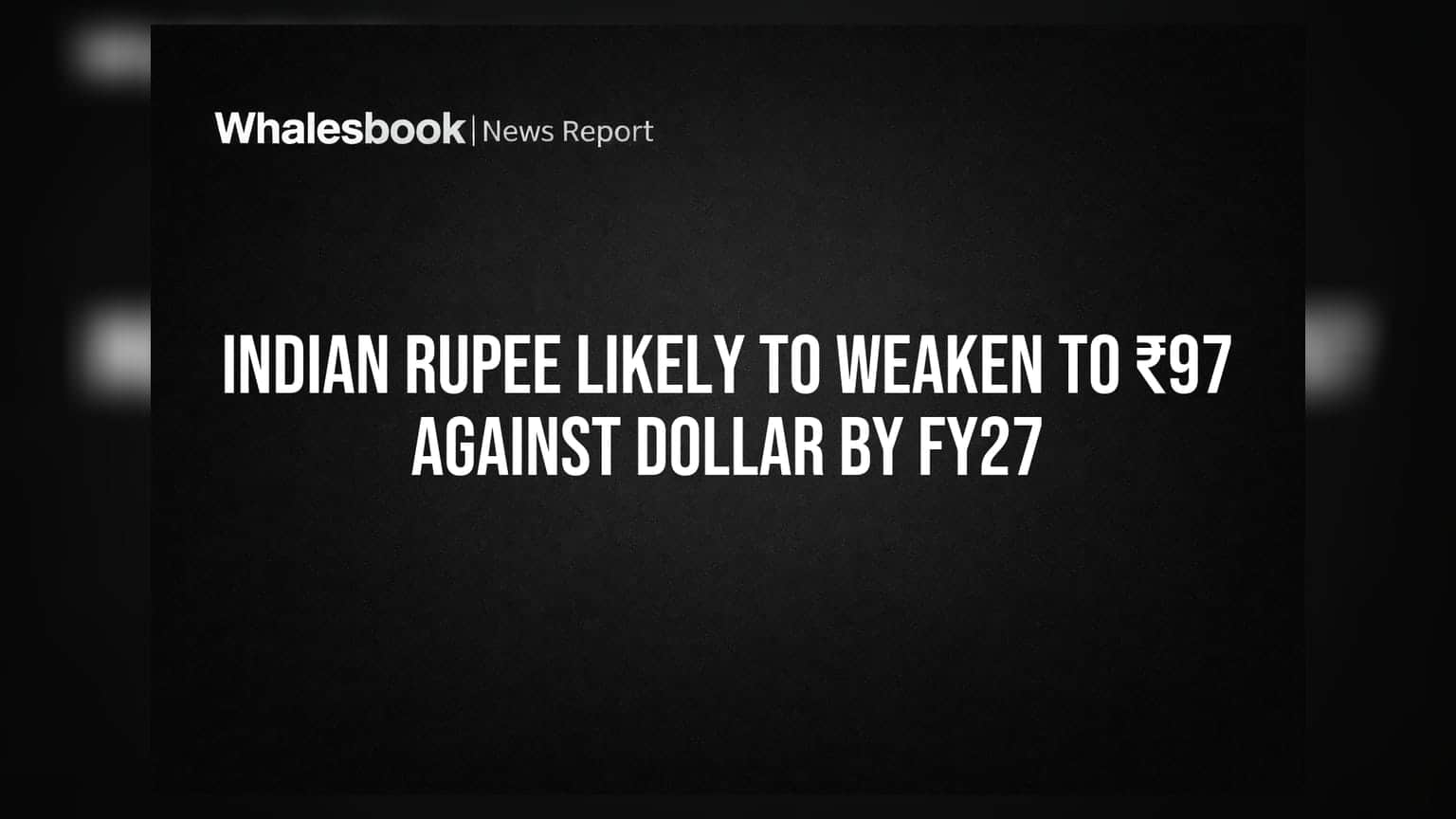 Indian Rupee Likely to Weaken to ₹97 Against Dollar by FY27