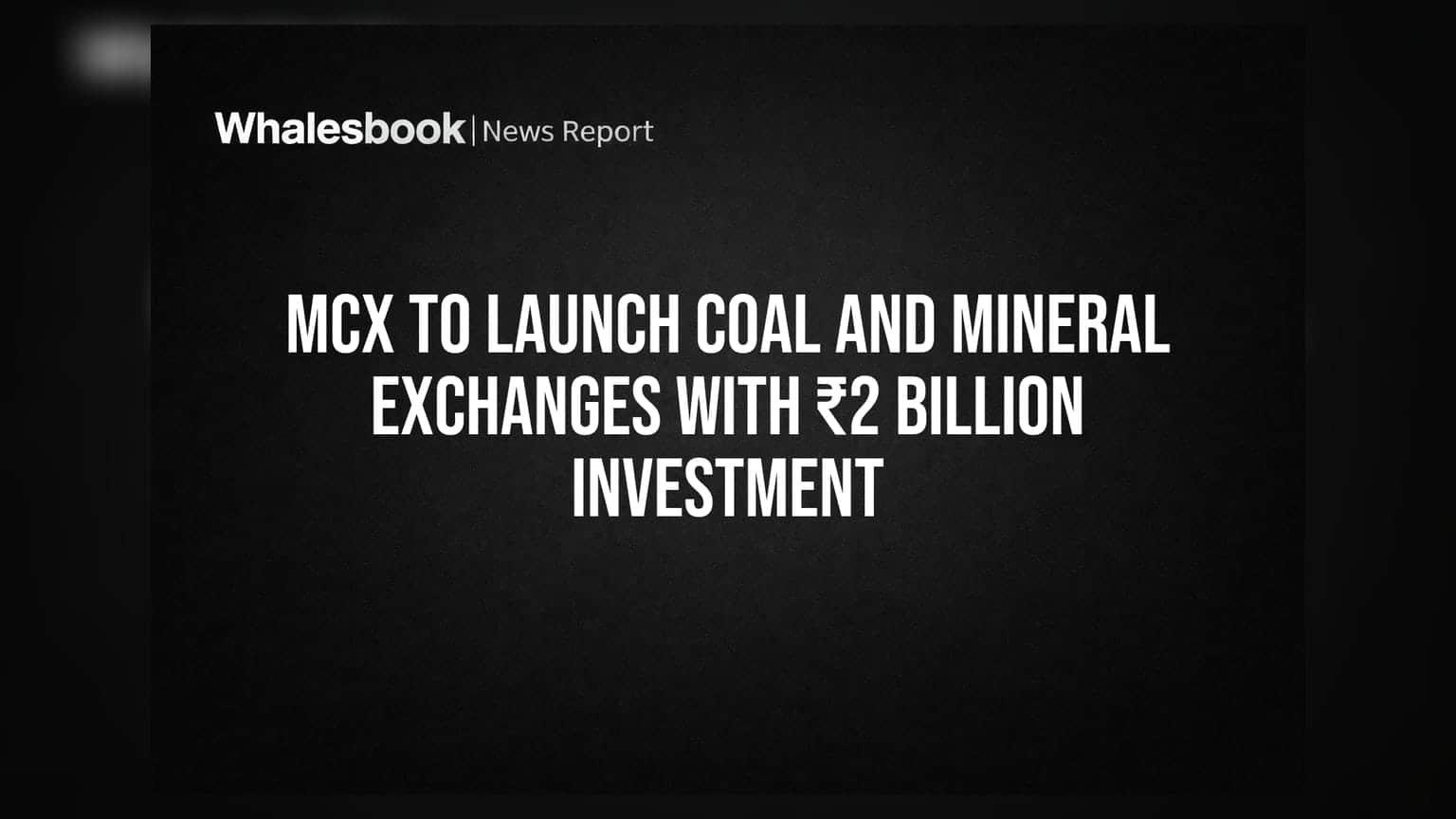 MCX to Launch Coal and Mineral Exchanges With ₹2 Billion Investment