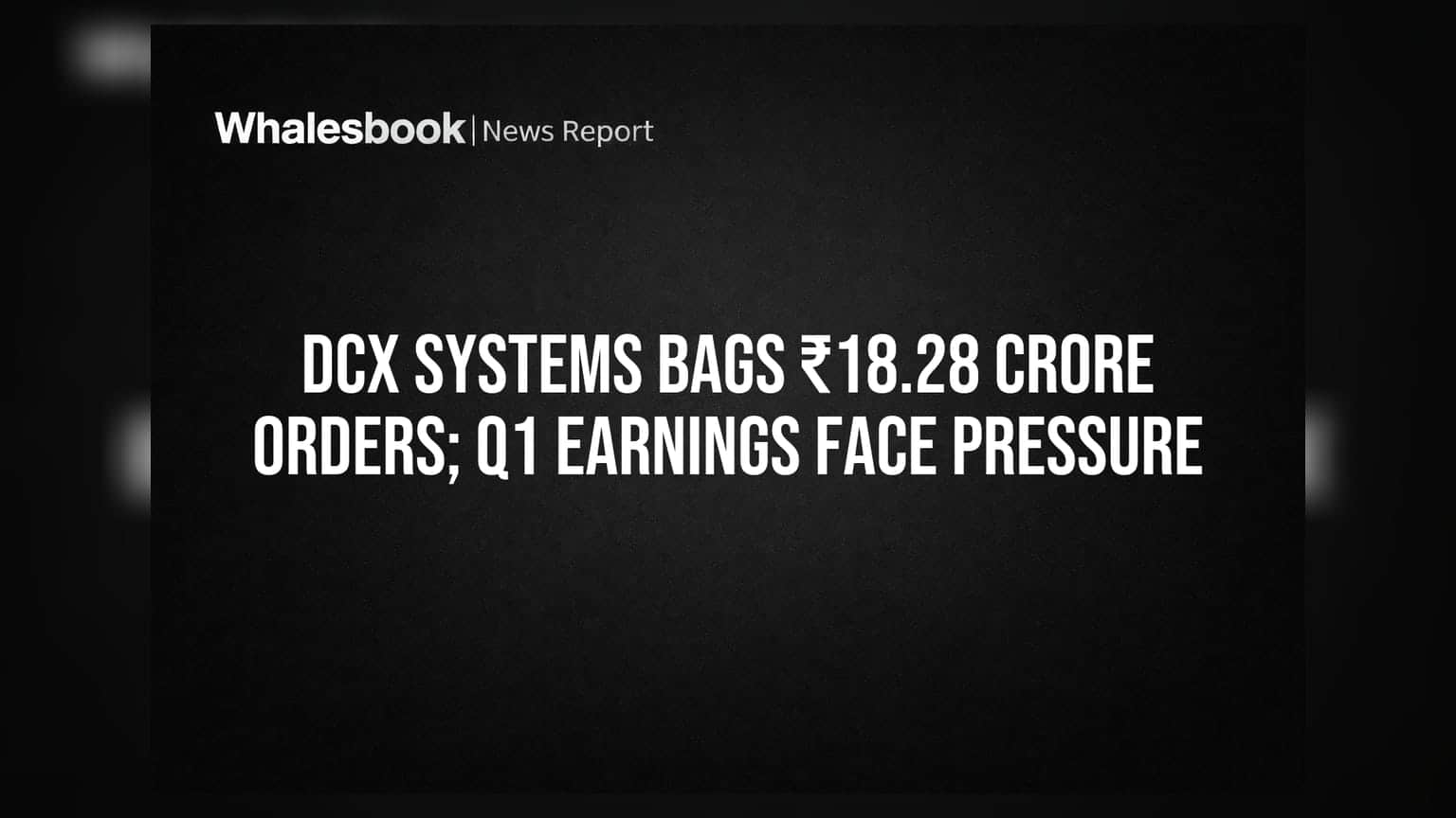 DCX Systems ला ₹18.28 कोटींचे ऑर्डर्स; Q1 मध्ये तोटा, गुंतवणूकदारांची चिंता वाढली